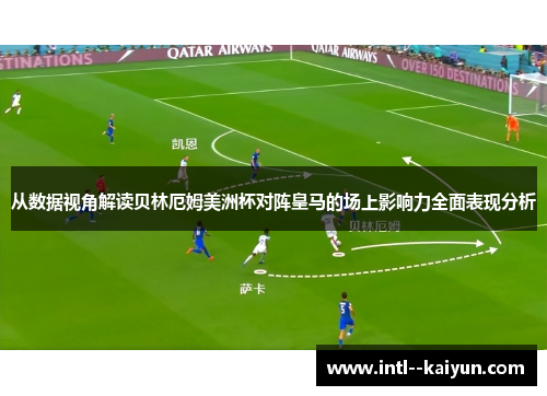 从数据视角解读贝林厄姆美洲杯对阵皇马的场上影响力全面表现分析