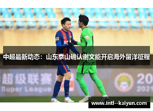 中超最新动态：山东泰山确认谢文能开启海外留洋征程