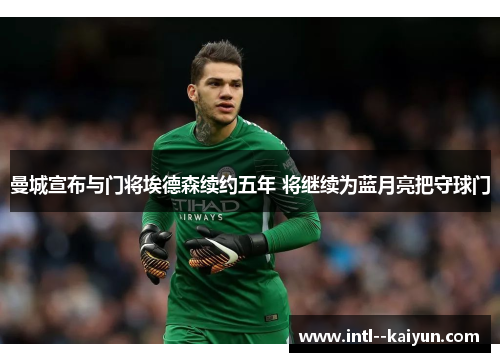 曼城宣布与门将埃德森续约五年 将继续为蓝月亮把守球门