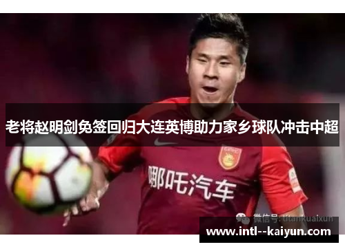 老将赵明剑免签回归大连英博助力家乡球队冲击中超