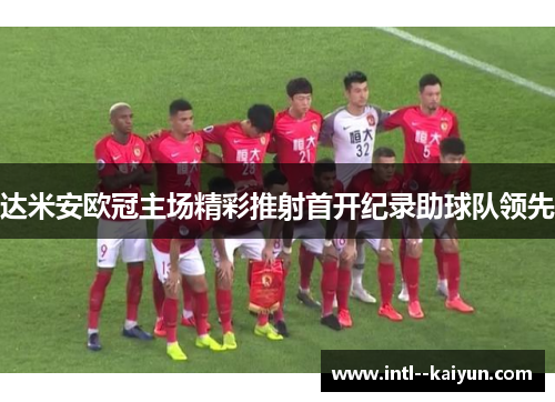 达米安欧冠主场精彩推射首开纪录助球队领先