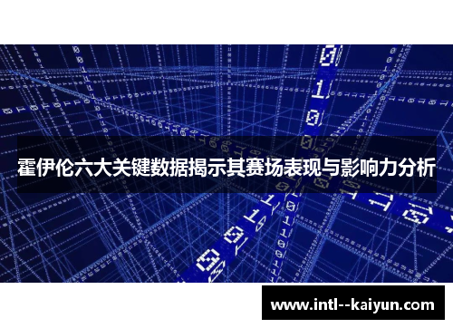 霍伊伦六大关键数据揭示其赛场表现与影响力分析